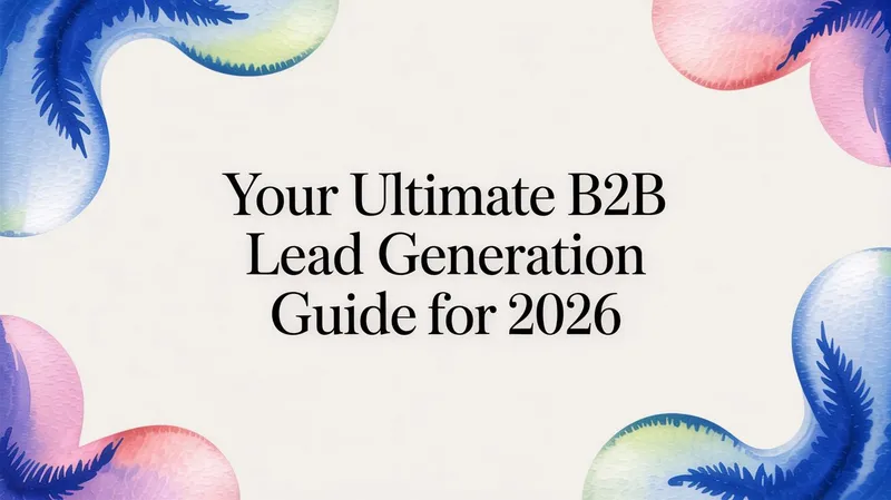 Your Ultimate B2B Lead Generation Guide for 2026